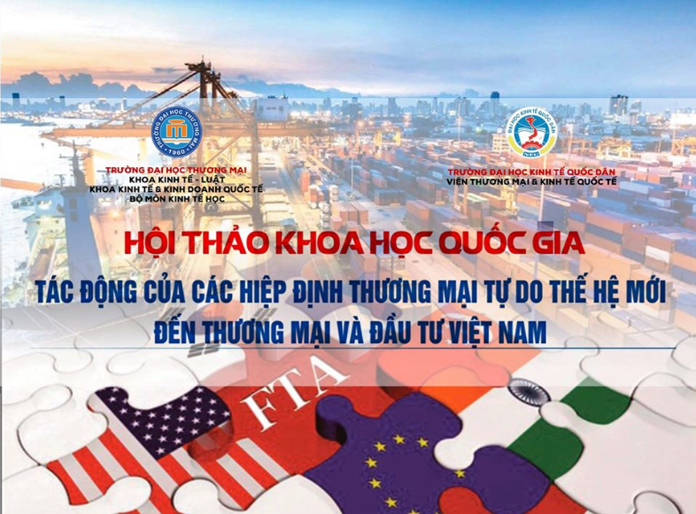 HỘI THẢO KHOA HỌC QUỐC GIA " TÁC ĐỘNG CỦA HIỆP ĐỊNH THƯƠNG MẠI TỰ DO THẾ HỆ MỚI TỚI THƯƠNG MẠI VÀ ĐẦU TƯ CỦA VIỆT NAM"